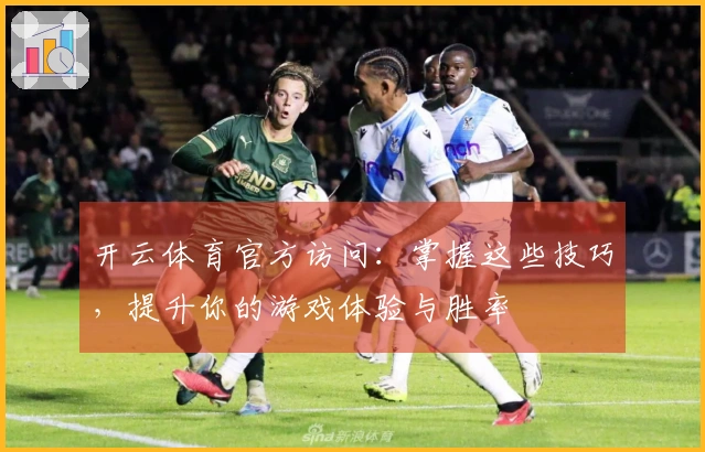 开云体育官方访问：掌握这些技巧，提升你的游戏体验与胜率