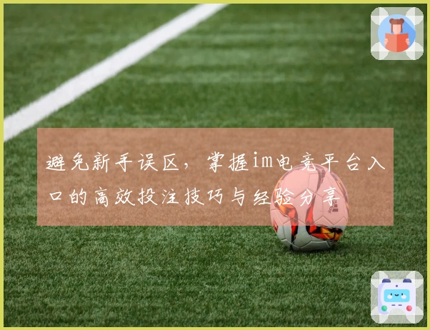 避免新手误区，掌握im电竞平台入口的高效投注技巧与经验分享
